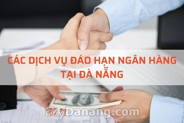 Các Dịch Vụ Đáo Hạn Ngân Hàng tại Đà Nẵng Uy tín